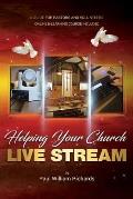 Helping Your Church Live Stream: How to spread the message of God with live streaming - Your guide to church video production, digital donations, and