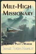 Mile-High Missionary: A Jungle Pilot's Memoir