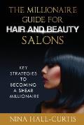 The Millionaire Guide for Hair and Beauty Salons: Key Strategies to Becoming A Shear Millionaire