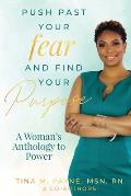 Push Past Your Fear and Find Your Purpose: A Woman's Anthology to Power