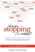 What's Stopping You Today?: 6 Keys to Energize Your Success