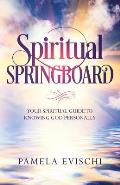 Spiritual Springboard: Your Spiritual Guide To Knowing God Personally