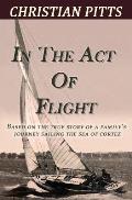 In the Act of Flight: Based on the True Story of A Family's Adventure Sailing in the Sea of Cortez