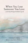 When You Lose Someone You Love: A Journey Through The Heart of Grief