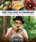 For the Love of Paw Paws A Mini Manual for Growing & Caring for Paw Paws From Seed to Table