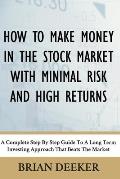 How To Make Money In The Stock Market With Minimal Risk And High Returns: A Complete Step By Step Guide To A Long Term Investing Approach That Beats T