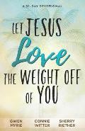 Let Jesus Love the Weight off of You: A 31-Day Devotional