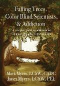 Falling Trees, Color Blind Scientists, and Addiction: A Complete Guide to Addiction for Substance Abusers and Their Families