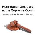 Ruth Bader Ginsburg at the Supreme Court: Oral Arguments, Majority Opinions and Dissents