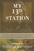 My 13th Station: A Mother Shares Her Son's Tragic Battle with Depression, Alcoholism, and Demons