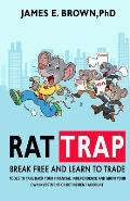 Rat Trap: Break Free and Learn to Trade: Tools to take back your financial independence and grow your own investment or retireme