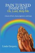 Pain Turned Inside Out, Oh, Lord, Help Me: A Book of Faith, Encouragement and Hope