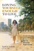 Loving Yourself Enough to Live: Inspirational Messages from a Near Death Survivor