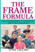 The Frame Formula: Your Parenting Source to Communicate Like It's Your Superpower!