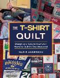 The T-Shirt Quilt: Design and Create Your Own Memory Quilt In One Weekend