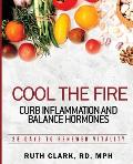 Cool the Fire: Curb Inflammation and Balance Hormones: 28 Days to Renewed Vitality