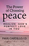 The Power of Choosing Peace: Realize God's Perfect Love in You