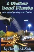 I Water Dead Plants: a book of poetry and belief