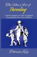 The Non-Art of Parenting: Lessons Learned on How To Appoint Yourself CEO Over Your Children