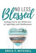 No Less Blessed: Seeking God in the Wilderness of Infertility and Childlessness