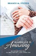 Marriage Is Amazing!: Practical Guidance for Those Considering Marriage or Looking to Protect One