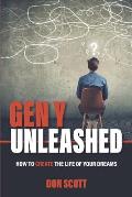 Gen Y Unleashed: How to Create the Life of Your Dreams
