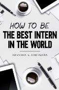 How to Be the Best Intern in the World