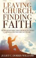 Leaving Church, Finding Faith: Six Steps for Finding Your Purpose in the World After Leaving the Christian Church