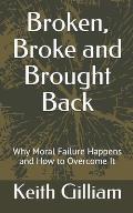 Broken, Broke and Brought Back: Why Moral Failure Happens and How to Overcome It