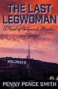 The Last Legwoman: A Novel of Hollywood, Murder...and Gossip!