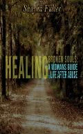 Healing Broken Souls: A Woman's Guide to Life After Abuse