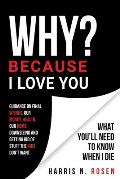 WHY? Because I Love You: What You'll Need to Know When I Die