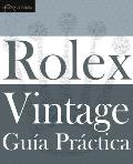 Gu?a Pr?ctica del Rolex Vintage: Un manual de supervivencia para la aventura del Rolex vintage