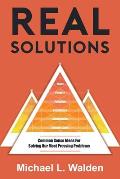 Real Solutions: Common Sense Ideas For Solving Our Most Pressing Problems