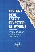 Instant Real Estate Investor Blueprint: The Step-By-Step Guide To Investing in Real Estate Without Using Your Own Cash or Credit
