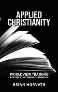 Applied Christianity: Worldview Training for the 21st Century Christian