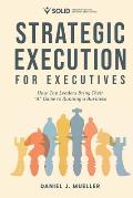 Strategic Execution for Executives: How Top Leaders Bring Their A Game to Running a Business