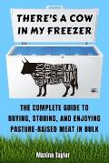 Theres a Cow in My Freezer The Complete Guide to Buying Storing & Enjoying Pasture Raised Meat in Bulk