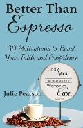 Better Than Espresso: 30 Motivations to Boost Your Faith and Confidence