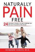 Naturally Pain Free: 24 Natural Methods for Pain Management without Medication or Drugs