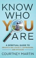 Know Who You Are: A Spiritual Guide to Eradicating Anxiety, Depression, and Dis-ease
