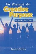 Blueprint for Creative Purpose: A Guide For Teens