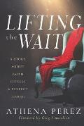 Lifting The Wait: A Story About Faith, Fitness & Perfect Timing