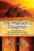 The Pharaoh's Daughter: A Spiritual Sojourn: The Healing Power of Past, Present, and Future Lives in Egypt