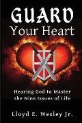 Guard Your Heart: Hearing God to Master the Nine Issues of Life