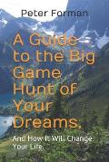 A Guide to the Big Game Hunt of Your Dreams,: And How It Will Change Your Life.