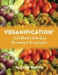 Veganification(R): A Cookbook Celebrating Becoming and Being Vegan