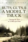 Ruts, Guts, & a Model T Truck: Cruising the West at 15 Miles Per Hour