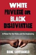 White Privilege or Black Disadvantage: A Primer for the Woke and the Awakening