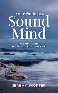 Your Guide To A Sound Mind: Keeping Faith In The Midst Of Darkness